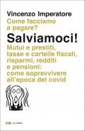 Salviamoci! Mutui e prestiti, tasse e cartelle fiscali, risparmi, redditi e pensioni: come sopravvivere all'epoca del Covid