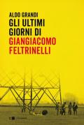 Ultimi giorni di Giangiacomo Feltrinelli (Gli)