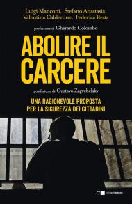 Abolire il carcere. Una ragionevole proposta per la sicurezza dei cittadini