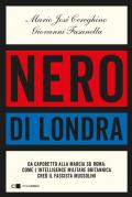 Nero di Londra. Da Caporetto alla marcia su Roma: come l'intelligence militare britannica creò il fascista Mussolini