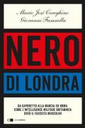 Nero di Londra. Da Caporetto alla marcia su Roma: come l'intelligence militare britannica creò il fascista Mussolini