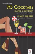 70 cocktails. Classici e con birra. Preparazione, storia e aneddoti-Classic and beer. Mixing, history and anecdotes