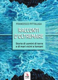 Racconti d'oltremare. Storie di uomini di terre e di mari vicini e lontani