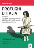 Profughi d'Italia. 1943-1955. Il dramma dei giuliano-dalmati dalle foibe ai Centri di raccolta. L'accoglienza a Genova