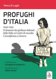 Profughi d'Italia. 1943-1955. Il dramma dei giuliano-dalmati dalle foibe ai Centri di raccolta. L'accoglienza a Genova