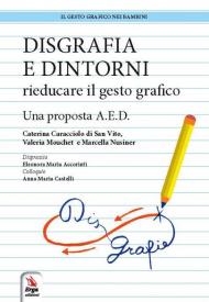 Disgrafia e dintorni. Rieducare il gesto grafico. Una proposta A.E.D.