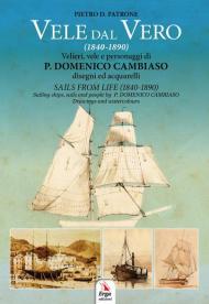 Vele dal vero (1840-1890). Velieri, vele e personaggi di P. Domenico Cambiaso. Ediz. italiana e inglese