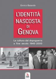 L' identità nascosta di Genova. La cultura dal dopoguerra a fine secolo 1945-2000