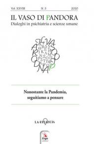 Il vaso di Pandora. Dialoghi in psichiatria e scienze umane (2020). Vol. 29: Nonostante la pandemia, seguitiamo a pensare.