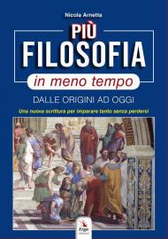 Più filosofia in meno tempo. Dalle origini ad oggi. Una nuova scrittura per imparare tanto senza perdersi