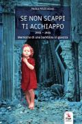 Se non scappi ti acchiappo. 1940-1945. Memorie di una bambina in guerra