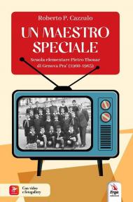 Un maestro speciale. Scuola elementare Pietro Thouar di Genova Pra' (1960-1965). Con video e fotogallery