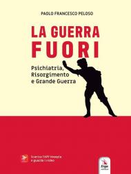 La guerra fuori. Psichiatria, Risorgimento e Grande Guerra. Con contenuti multimediali