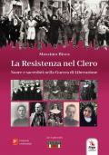 La resistenza nel clero. Suore e sacerdoti nella guerra di Liberazione. Con contenuti multimediali