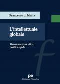 L'intellettuale globale. Tra conoscenza, etica, politica e fede