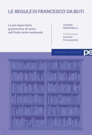 Le «regule» di Francesco da Buti. La più importante grammatica di latino dell'Italia tardo medievale