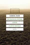 Un calcio al potere. Gioco e lotta sociale