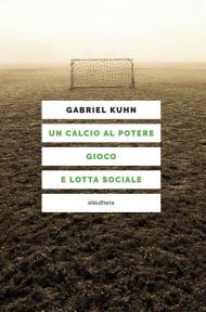 Un calcio al potere. Gioco e lotta sociale