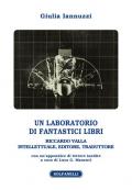 Un laboratorio di fantastici libri. Riccardo Valla intellettuale, editore, traduttore