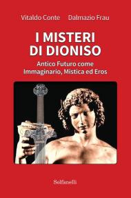 I misteri di Dioniso. Antico futuro come immaginario, mistica ed eros