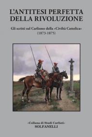 L' antitesi perfetta della rivoluzione. Gli scritti sul Carlismo della «Civiltà Cattolica» (1873-1875)