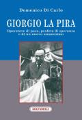 Giorgio La Pira. Operatore di pace, profeta di speranza e di un nuovo umanesimo