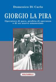 Giorgio La Pira. Operatore di pace, profeta di speranza e di un nuovo umanesimo