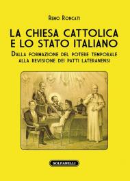 La Chiesa cattolica e lo stato italiano. Dalla formazione del potere temporale alla revisione dei Patti Lateranensi