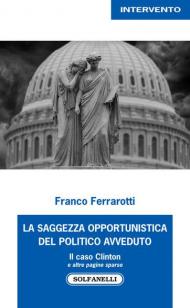 La saggezza opportunistica del politico avveduto. Il caso Clinton e altre pagine sparse