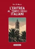 L' Eritrea al tempo degli italiani. La splendida illusione