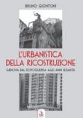 L'urbanistica della ricostruzione. Genova dal dopoguerra agli anni Sessanta