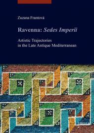 Ravenna: Sedes Imperii. Artistic Trajectories in the Late Antique Mediterranean