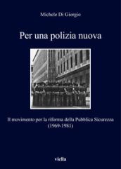 Per una polizia nuova. Il movimento per la riforma della Pubblica Sicurezza (1969-1981)