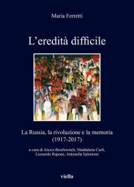 L' eredità difficile. La Russia, la rivoluzione e la memoria (1917-2017)