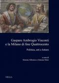 Gaspare Ambrogio Visconti e la Milano di fine quattrocento. Politica, arti e lettere
