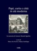 Papi, curia e città in età moderna. In memoria di Antonio Menniti Ippolito