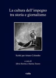 La cultura dell'impegno tra storia e giornalismo. Scritti per Arturo Colombo