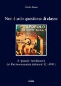 Non è solo questione di classe. Il «popolo» nel discorso del Partito comunista italiano (1921-1991)