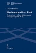 Rivoluzione pacifica e Unità. Celebrazioni e culture della memoria in Germania (1990-2015)