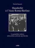 Haushofer e l'asse Roma-Berlino. La geopolitica tedesca nella politica culturale nazi-fascista