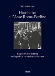 Haushofer e l'asse Roma-Berlino. La geopolitica tedesca nella politica culturale nazi-fascista