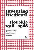Inventing medieval Czechoslovakia 1918-1968. Between slavs, germans, and totalitarian regimes