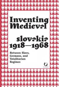 Inventing medieval Czechoslovakia 1918-1968. Between slavs, germans, and totalitarian regimes