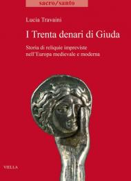 I trenta denari di Giuda. Storia di reliquie impreviste nell'Europa medievale e moderna