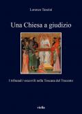 Una Chiesa a giudizio. I tribunali vescovili nella Toscana del Trecento