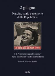 2 giugno. Nascita, storia e memorie della Repubblica. Vol. 1: «momento repubblicano» nella costruzione della democrazia, Il.