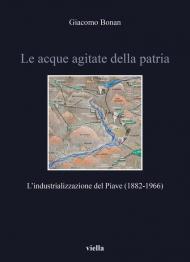 Le acque agitate della patria. L'industrializzazione del Piave (1882-1966)