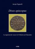 Dives episcopus. La signoria dei vescovi di Volterra nel Duecento