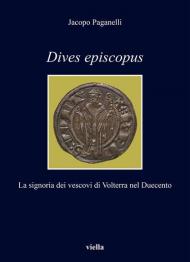 Dives episcopus. La signoria dei vescovi di Volterra nel Duecento