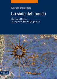 Lo stato del mondo. Giovanni Botero tra ragion di Stato e geopolitica